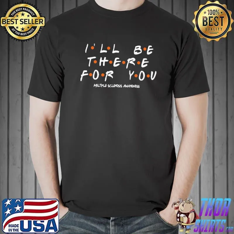 I'll Be There For You Multiple Sclerosis Awareness Shirt Unisex