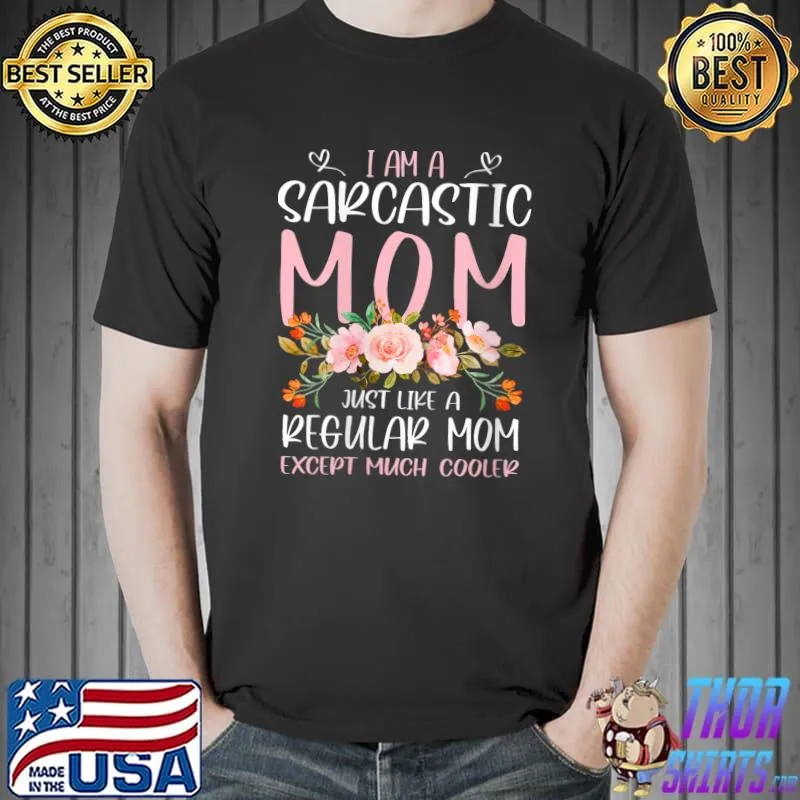 I'm a Sarcastic Mom Just Like a Regular Mom Only Cooler T-shirt