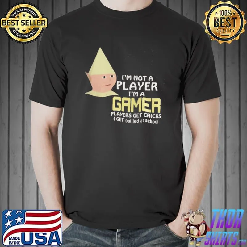 I’m Not Player I’m Gamer Get Chicks I Get Bullied At School Shirt Unisex