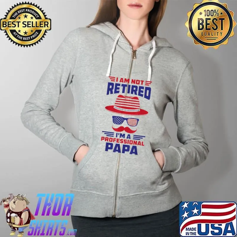 I'm Not Retired I'm A Professional Papa With US Flag Glasses T-Shirt Full Zip Hooded