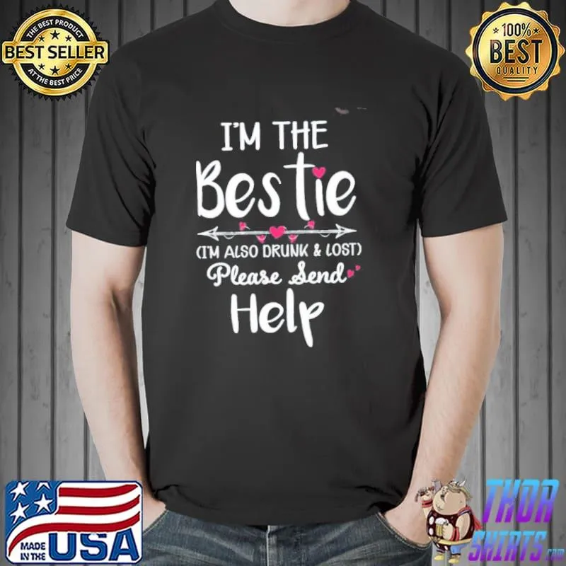 I'm the bestie I'm also drunk lost please send help Unisex