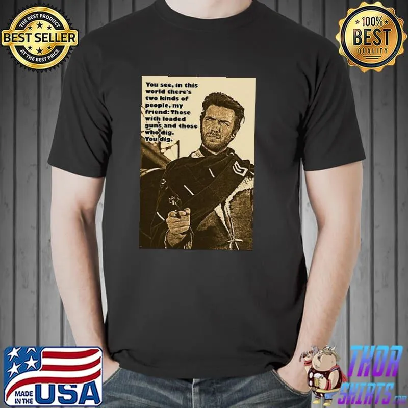 In this world there's two kind of people loaded guns Clint Eastwood shirt