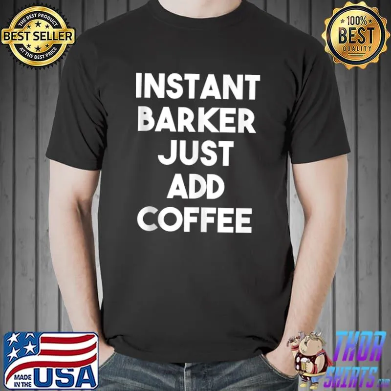 Instant Barker Just Add Coffee T-Shirt