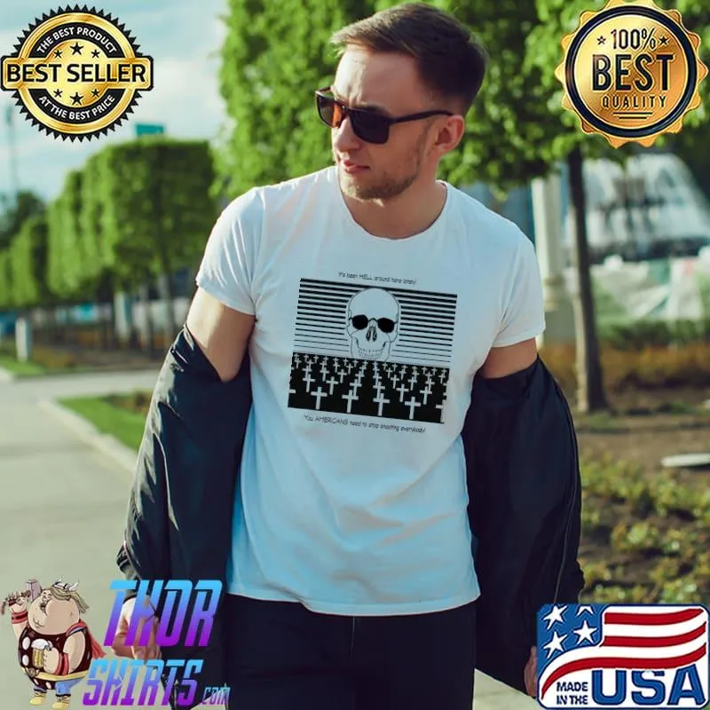 It's been hell this year you americans need to stop shooting everyone shirt