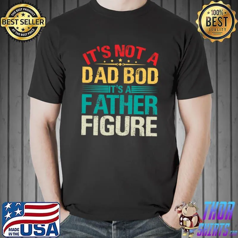 It's Not A Dad Bod It's A Father Figure Funny Dad Bod Father T-shirt