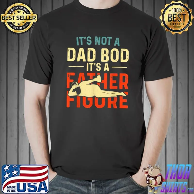 It's Not A Dad Bod It's A Father Figure, Funny Retro Vintage T-Shirt Unisex