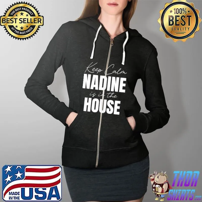 Keep Calm Nadine Is In The House Nadine T- Full Zip Hooded