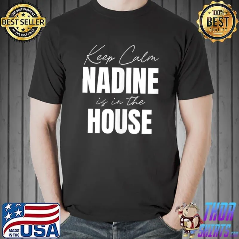 Keep Calm Nadine Is In The House Nadine T-shirt