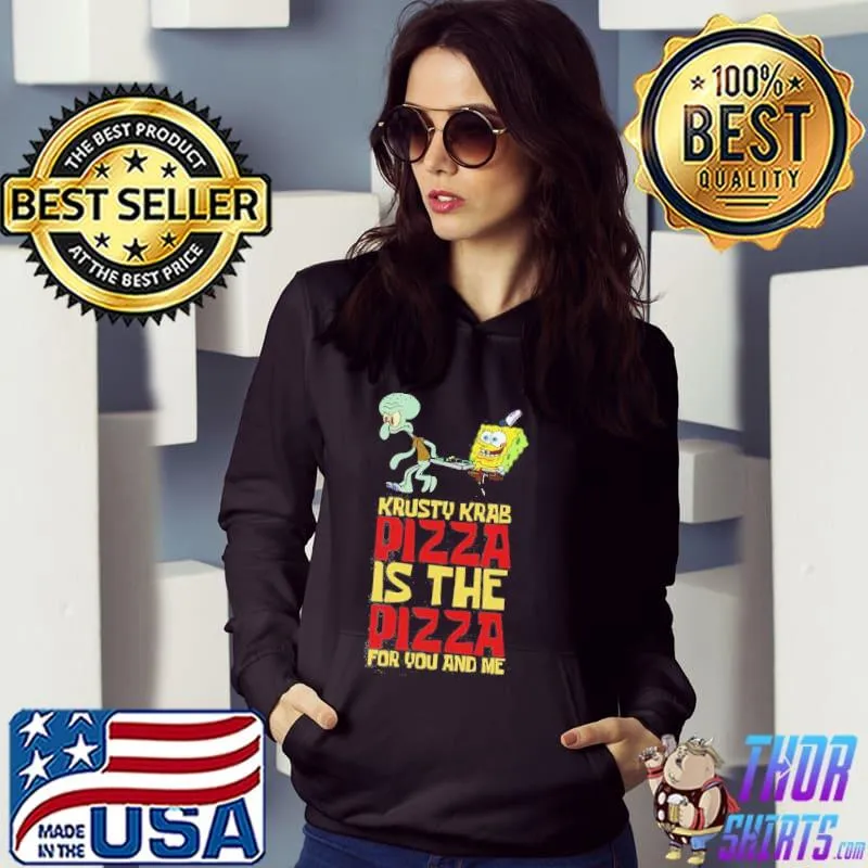 Krusty krab pizza is the pizza for you and me shirt