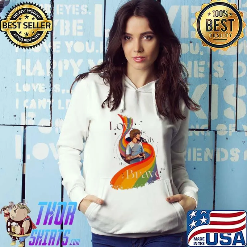Love Is Only For The Brave LGBT Shirt Hoodie