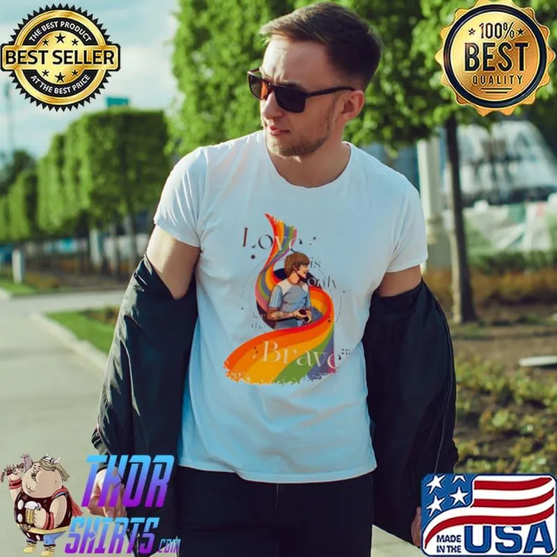 Love Is Only For The Brave LGBT Shirt