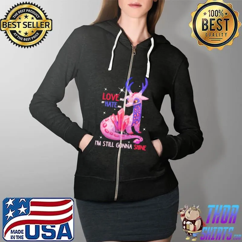 Love Me OR Hate Me I'm Still Gonna Shine Shirt Full Zip Hooded