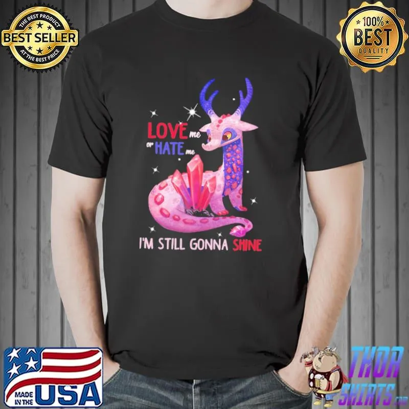 Love Me OR Hate Me I'm Still Gonna Shine Shirt