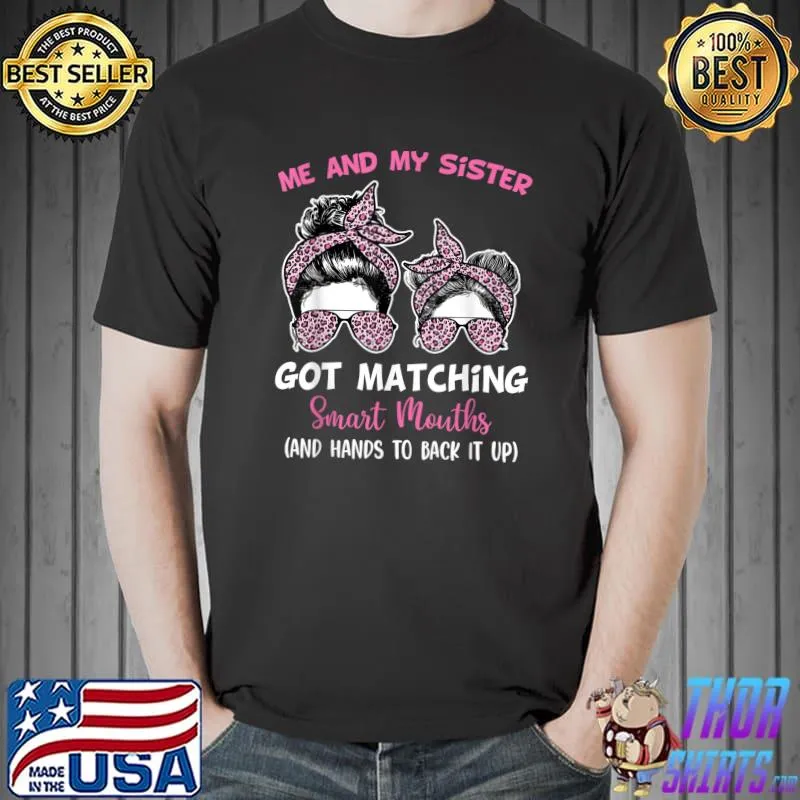 Me and My Sister Got Matching Smart Mouths Funny Sisters T-Shirt