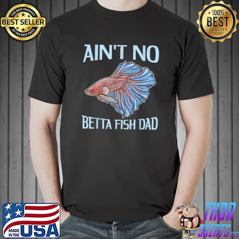 Mens Ain't no betta fish dad Pun for a Betta Fish Dad T-Shirt