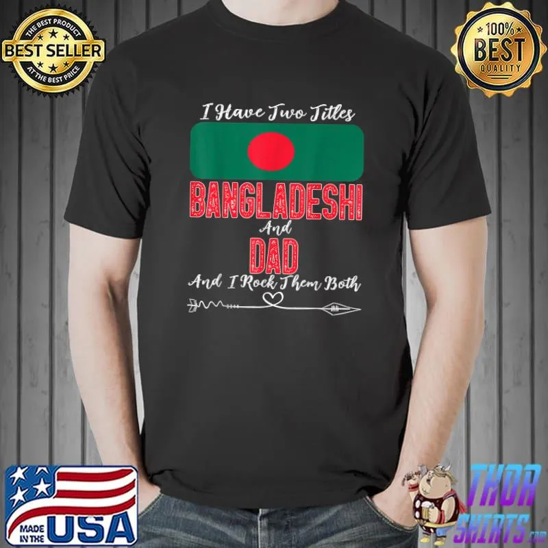 Mens I Have Two Titles Bangladeshi and Dad Bangladesh T-Shirt