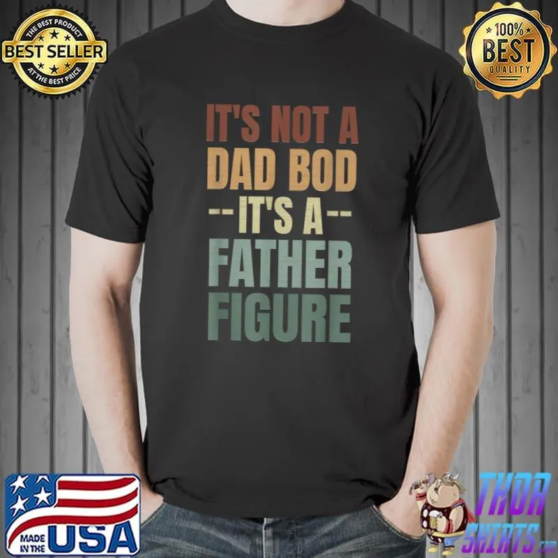 Mens It's Not A Dad Bod It's A Father Figure Father's Day T-Shirt
