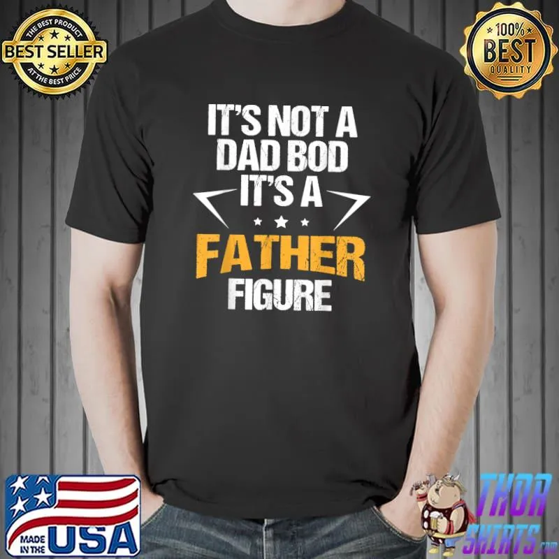 Mens It's Not a Dad Bod It's a Father Figure Happy Father's Day T-Shirt