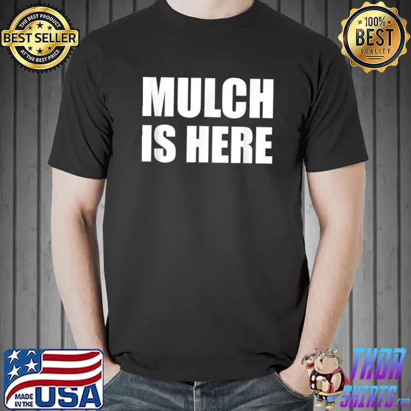 Mulch Is Here T-Shirt