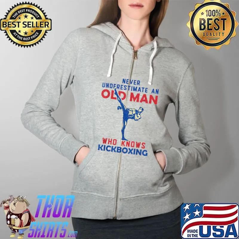 Never underestimate an old man who knows Kickboxing Karate Taekwondo T- Full Zip Hooded