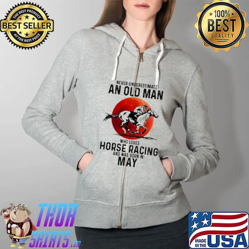 Never Underestimate An Old Man Who Loves Horse Racing And Was Born In May Blood Moon Shirt Full Zip Hooded