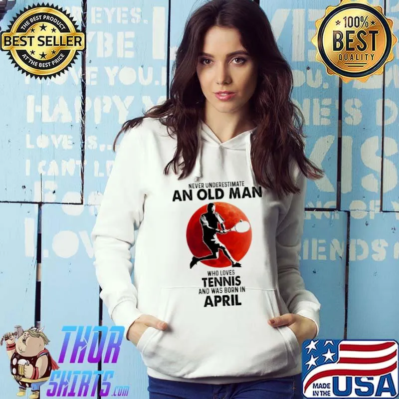Never Underestimate An Old Man Who Loves Tennis And Was Born In April Blood Moon Shirt Hoodie