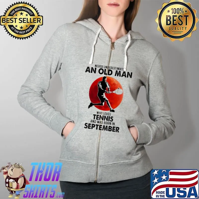 Never Underestimate An Old Man Who Loves Tennis And Was Born In September Blood Moon Shirt Full Zip Hooded