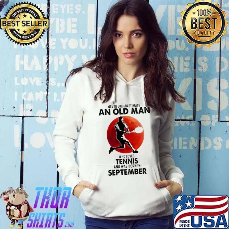 Never Underestimate An Old Man Who Loves Tennis And Was Born In September Blood Moon Shirt Hoodie