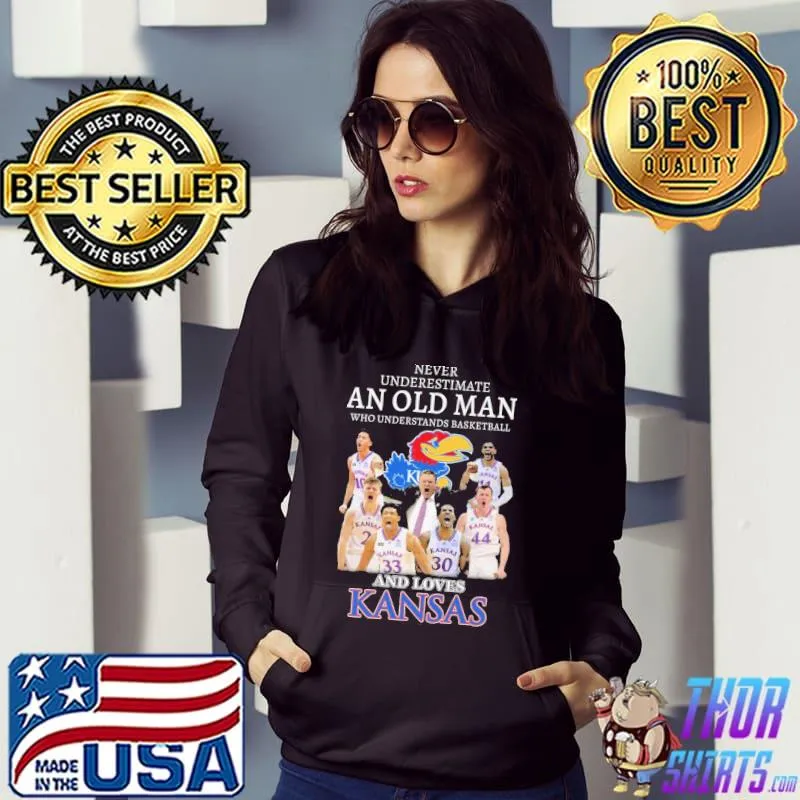 Never Underestimate An Old Man Who Understands Basketball And Loves Kansas Shirt