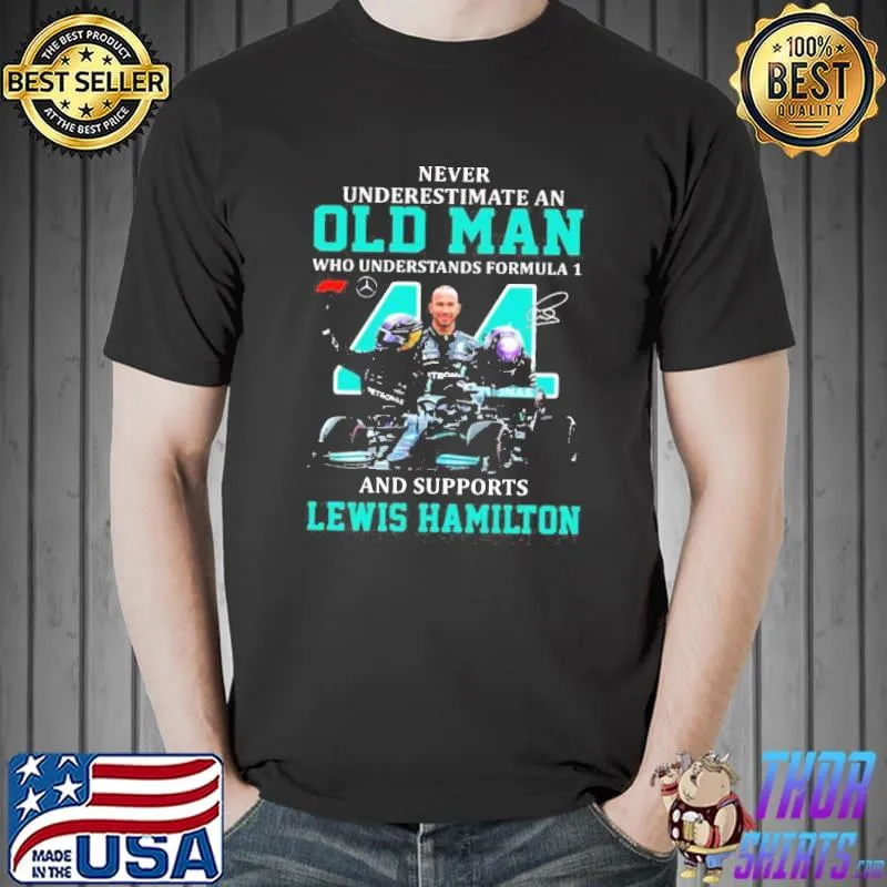Never underestimate an old Man who understands Formula 1 and supports Lewis Hamilton signature shirt