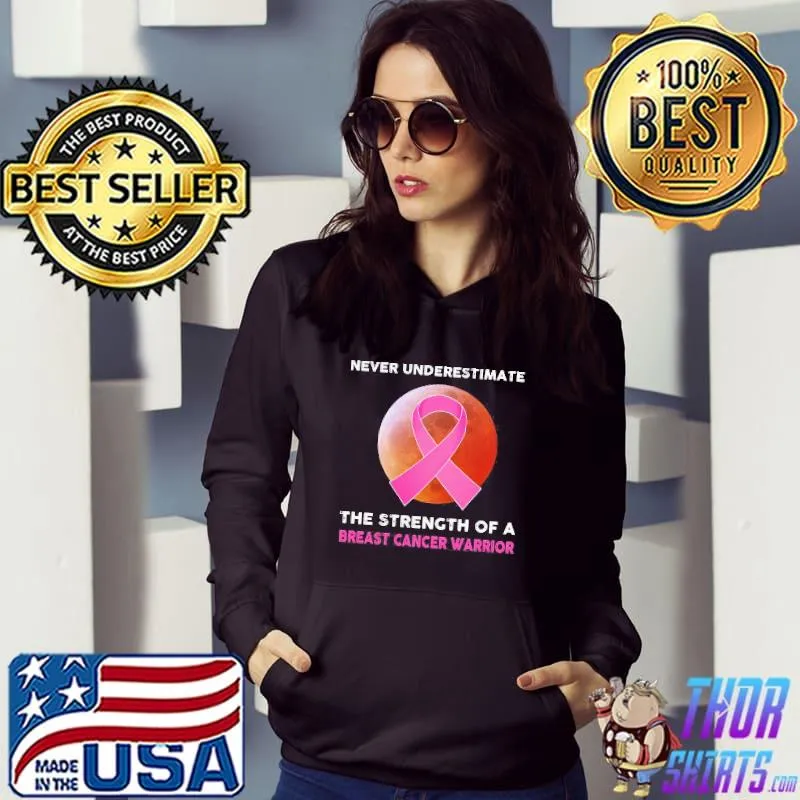 Never Underestimate The Strength Of A Breast Cancer Warrior Shirt Hoodie