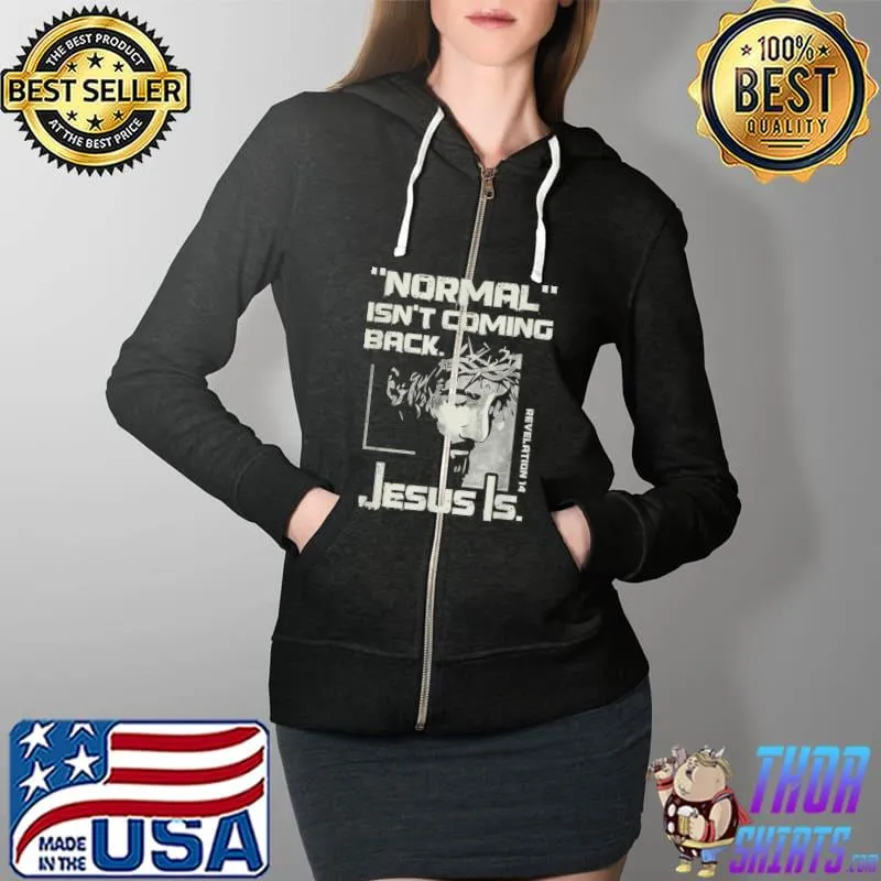 Normal Isn't Coming Back But Jesus Is Jesus Lover T-Shirt Full Zip Hooded