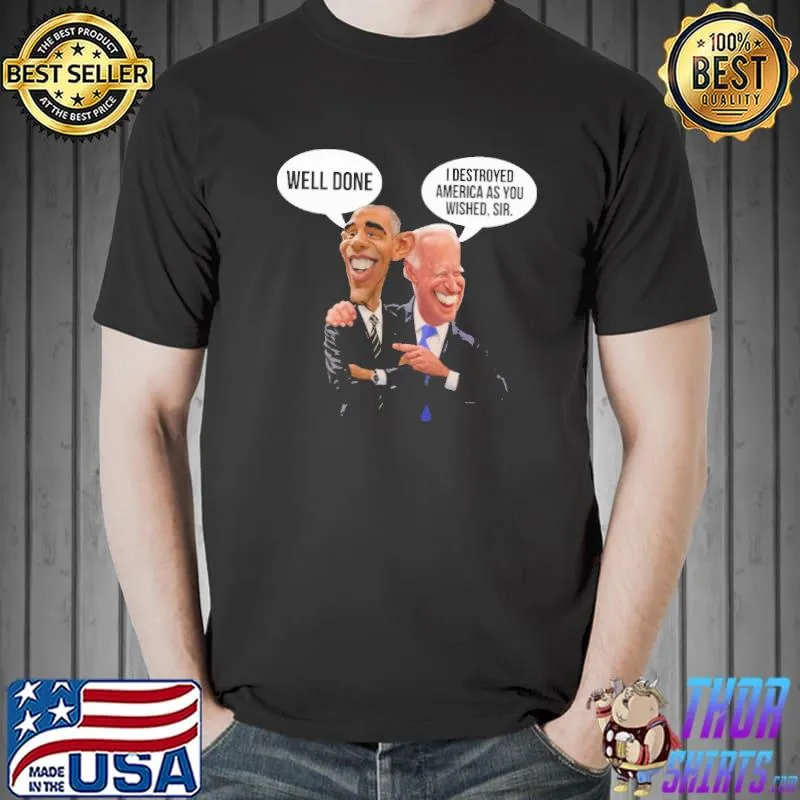 Obama Well Done Biden I Destroyed America As You Wished Sir Shirt