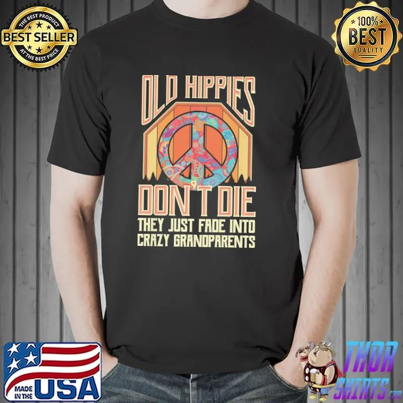 Old Hippies Don’t Die They Just Fade Into Crazy Grandparents Unisex T-Shirt