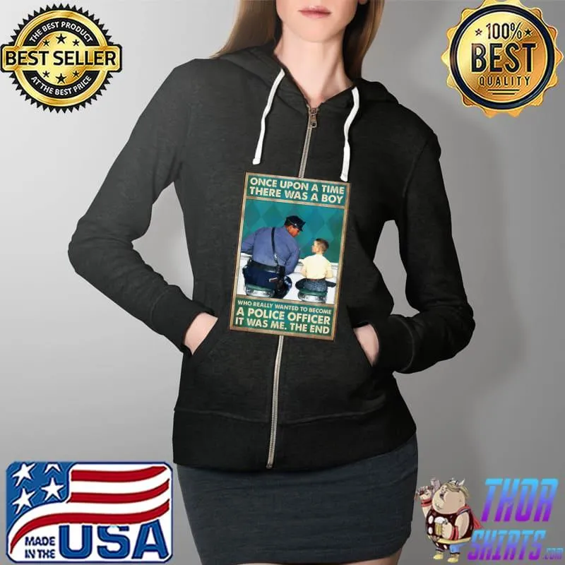 Once upon a time there was a Boy Wanted To Become Police Officer T-Shirt Full Zip Hooded