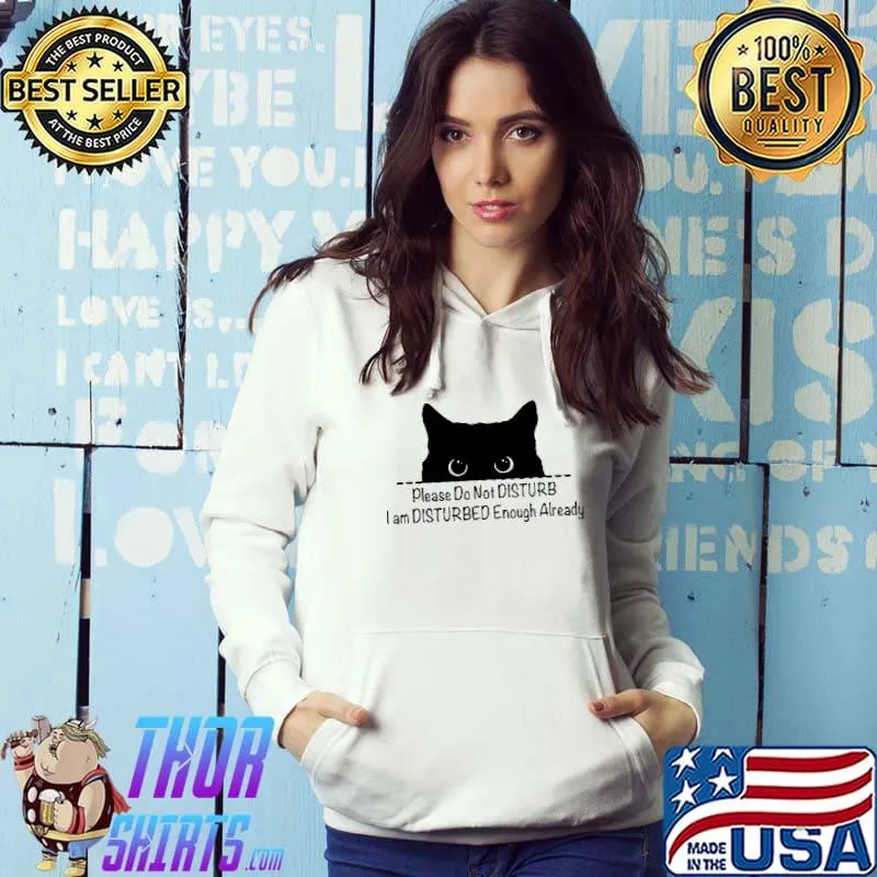 Please Do Not Distub I Am Disturbed Enough Already Cat Shirt Hoodie