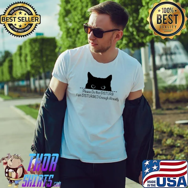 Please Do Not Distub I Am Disturbed Enough Already Cat Shirt