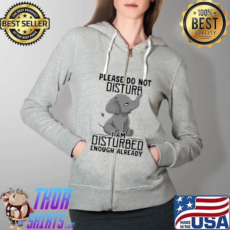 Please Do Not Disturb I Am Disturbed Enough Already Elephant Shirt Full Zip Hooded