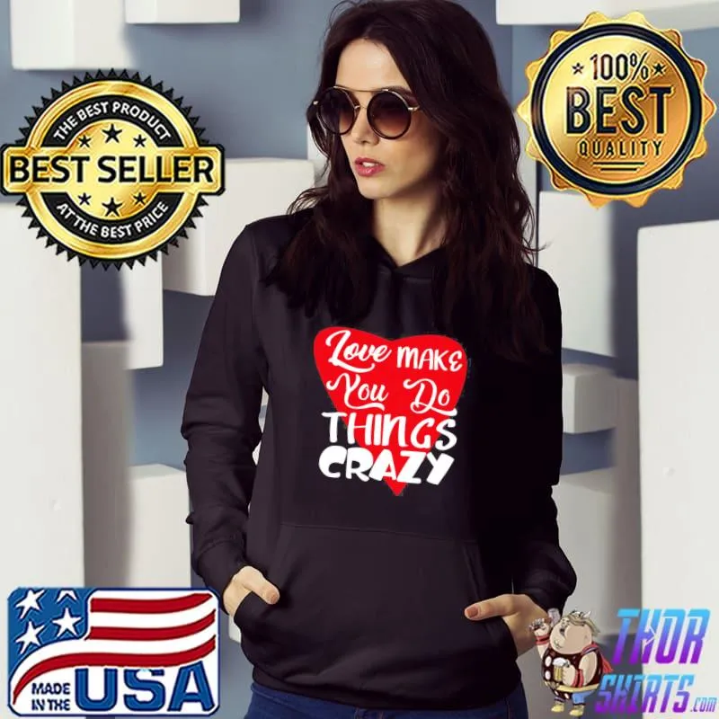 Red heart love makes you do crazy things shirt