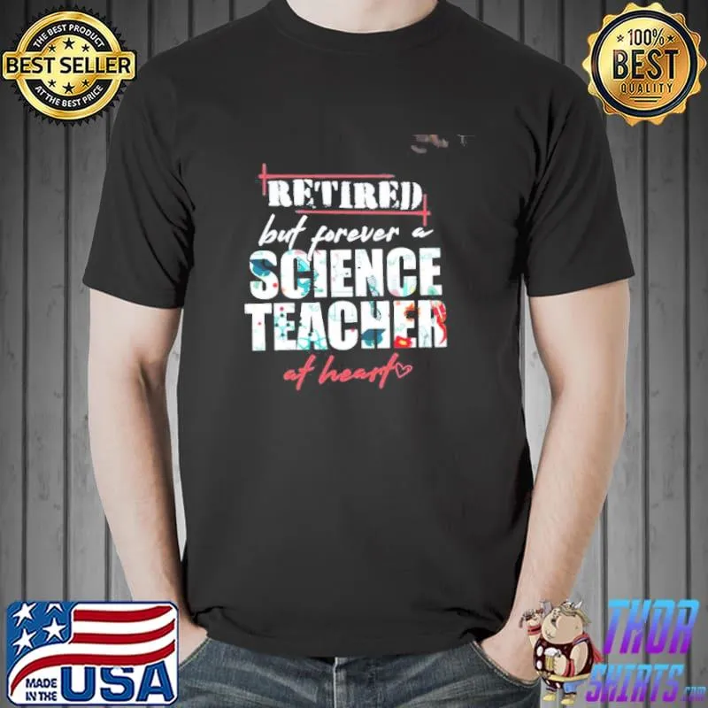 Retired but forever a science teacher at heart shirt