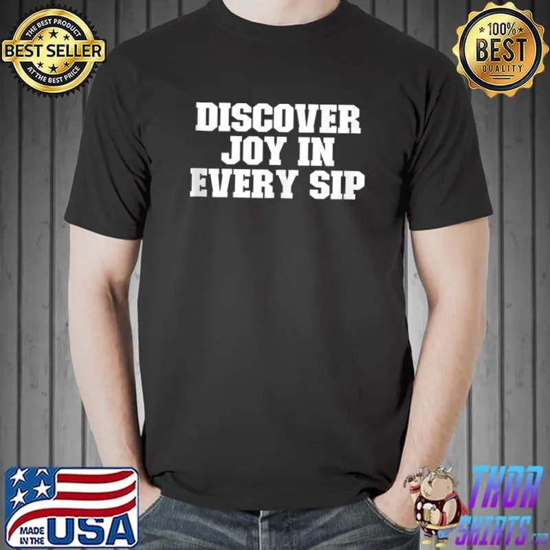 Sarcastic Funny Discover Joy In Every Sip T-shirt