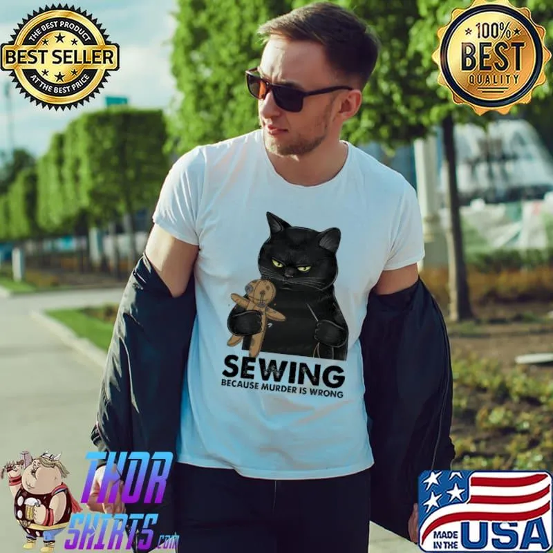 Sewing Because Murder Is Wrong Cat Shirt