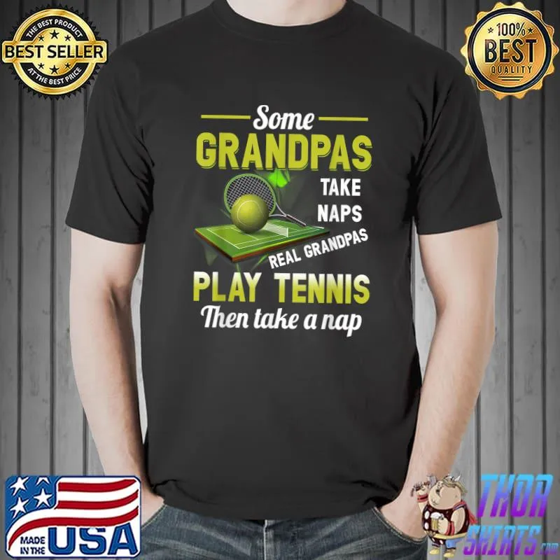 Some Grandpas Take Naps Real Grandpas Play Tennis T-Shirt