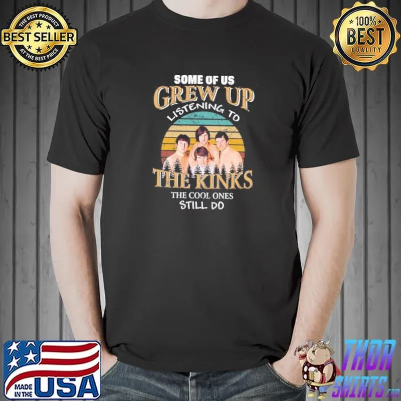 Some of us grew up listening to the kinks the cool ones still do the kinks Unisex