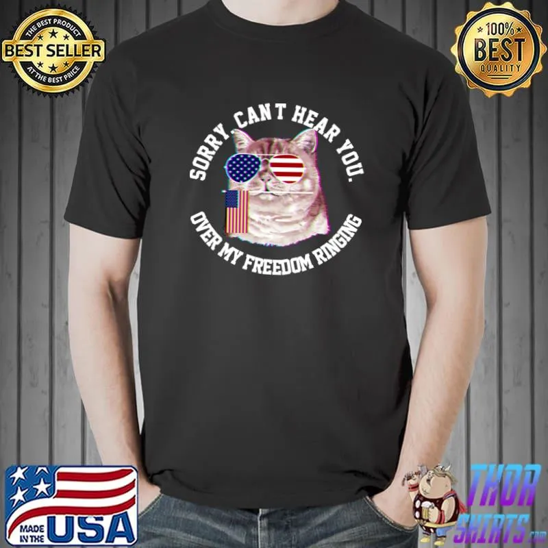 Sorry can't hear you. Over freedom 4th of July T-Shirt Unisex