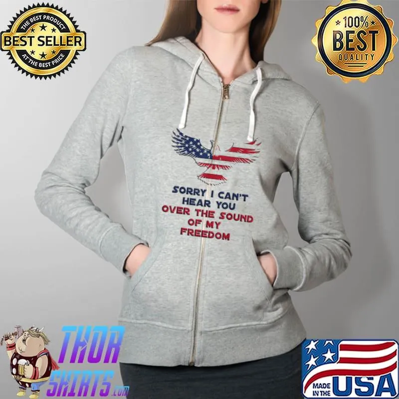 Sorry I can't hear you over the sound of my freedom Full Zip Hooded
