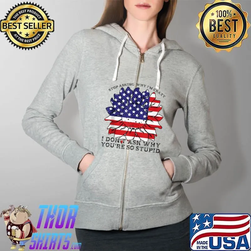 Stop asking why I'm crazy America T-Shirt Full Zip Hooded