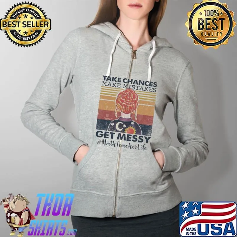 Take Chances Make Mistakes Get Messy MathTeacherlife Vintage Shirt Full Zip Hooded