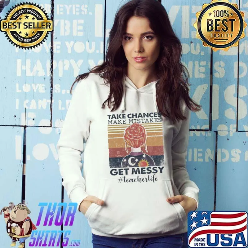 Take Chances Make Mistakes Get Messy Teacherlife Vintage Shirt Hoodie