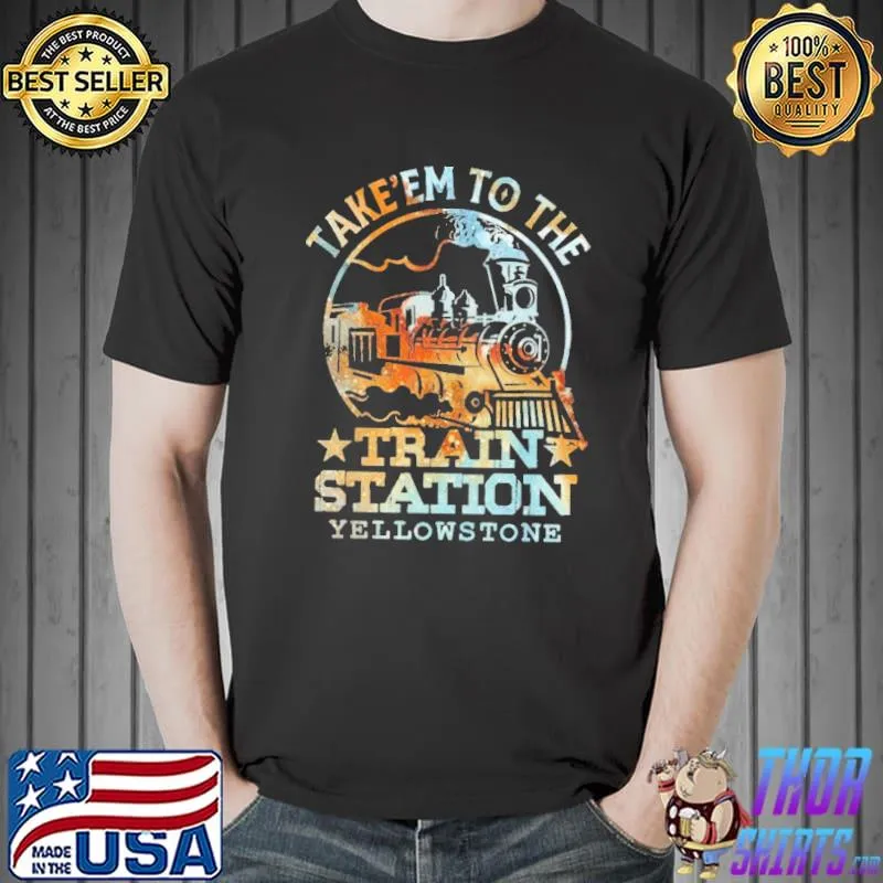 Take'em To The Train Station Yellowstone Shirt